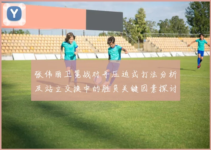 张伟丽卫冕战对手压迫式打法分析及站立交换中的胜负关键因素探讨