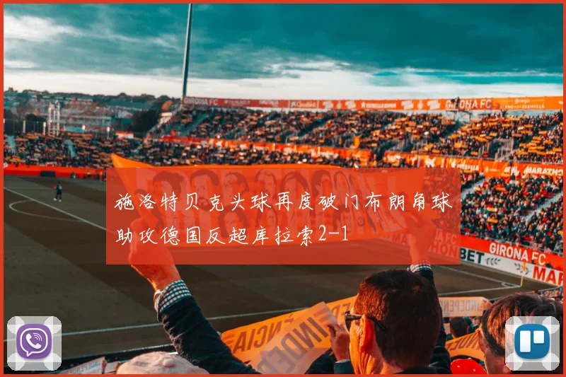 施洛特贝克头球再度破门布朗角球助攻德国反超库拉索2-1
