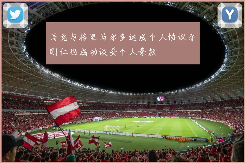 马竞与格里马尔多达成个人协议李刚仁也成功谈妥个人条款